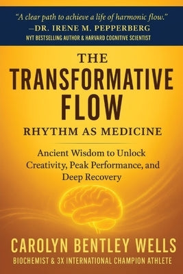 The Transformative Flow: Rhythm as Medicine: Ancient Wisdom to Unlock Creativity, Peak Performance, and Deep Recovery by Wells, Carolyn Bentley