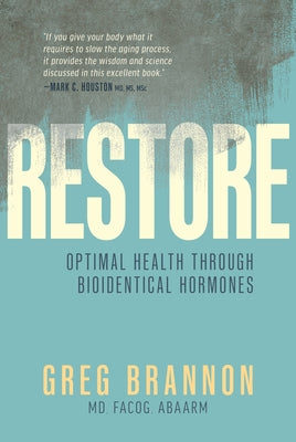 Restore: Optimal Health Through Bioidentical Hormones by Brannon, Greg