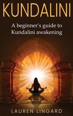 Kundalini: A Beginner's Guide to Kundalini Awakening by Lingard, Lauren