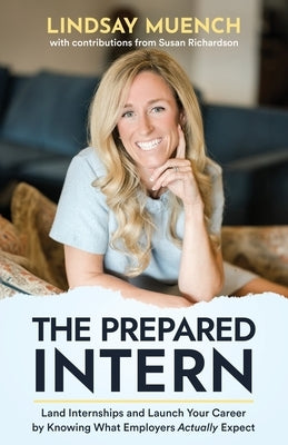 The Prepared Intern: Land Internships and Launch Your Career by Knowing What Employers Actually Expect by Muench, Lindsay