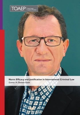 Norm Efficacy and Justification in International Criminal Law by EkelÃ¸ve-Slydal, Gunnar M.