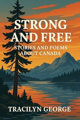 Strong and Free: Stories and Poems about Canada by George, Tracilyn