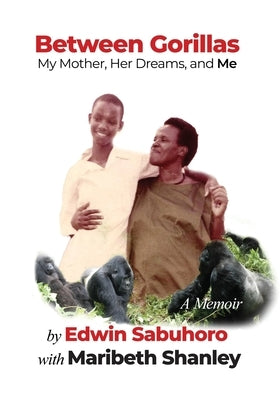 Between Gorillas: My Mother, Her Dreams, and Me A Memoir by Sabuhoro, Edwin