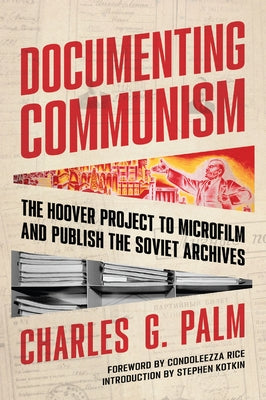 Documenting Communism: The Hoover Project to Microfilm and Publish the Soviet Archives by Palm, Charles G.