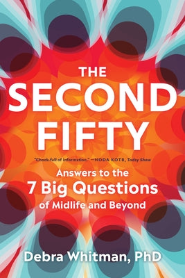 The Second Fifty: Answers to the 7 Big Questions of Midlife and Beyond by Whitman, Debra
