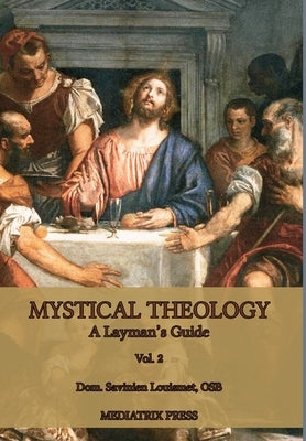 Mystical Theology: A Layman's Guide; vol. 2 by Louismet, Dom Savinien