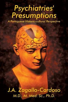 Psychiatries' Presumptions: A Portuguese Historic-cultural Perspective by Zagallo-Cardoso, J. a.