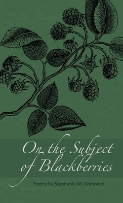 On the Subject of Blackberries by Wytovich, Stephanie M.