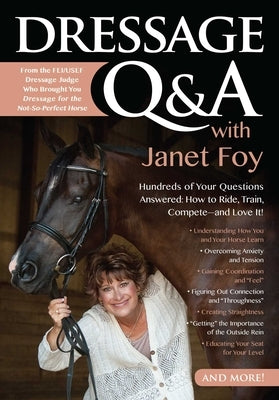 Dressage Q&A with Janet Foy: Hundreds of Your Questions Answered: How to Ride, Train, and Compete--And Love It! by Foy, Janet
