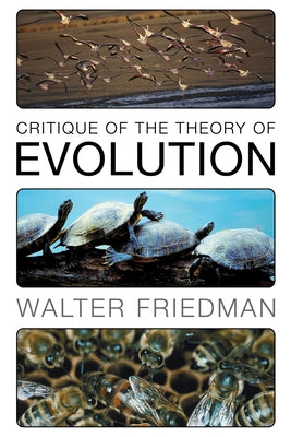 Critique of the Theory of Evolution by Friedman, Walter