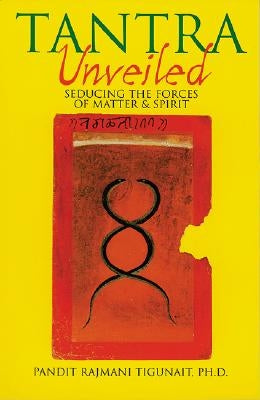 Tantra Unveiled: Seducing the Forces of Matter & Spirit by Tigunait, Pandit Rajmani