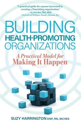 Building Health-Promoting Organizations: A Practical Model for Making It Happen by Harrington, Suzy