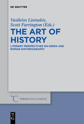 The Art of History: Literary Perspectives on Greek and Roman Historiography by Liotsakis, Vasileios
