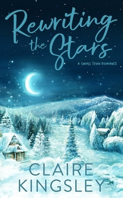Rewriting the Stars: A Small Town Romance by Kingsley, Claire
