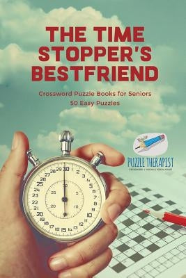 The Time Stopper's Bestfriend Crossword Puzzle Books for Seniors 50 Easy Puzzles by Puzzle Therapist