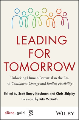 Leading for Tomorrow: Unlocking Human Potential in the Era of Continuous Change and Endless Possibility by Kaufman, Scott