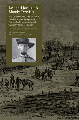 Lee and Jackson's Bloody Twelfth: The Letters of Irby Goodwin Scott, First Lieutenant, Company G, Putnam Light Infantry, Twelfth Georgia Volunteer Inf by Pearson, Johnnie Perry