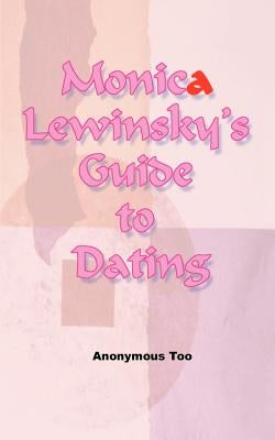 Monica Lewinsky's Guide to Dating by Anonymous Too