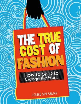 The True Cost of Fashion by Spilsbury, Louise A.