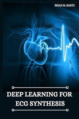 Deep Learning for ECG Synthesis by M. Hartz, Brian