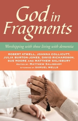 God in Fragments: Worshipping with Those Living with Dementia by Salisbury, Matthew