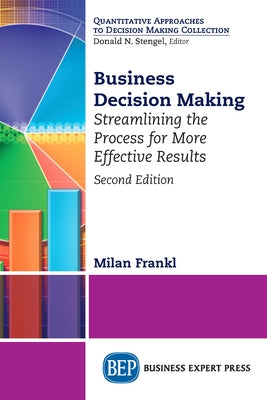 Business Decision Making, Second Edition: Streamlining the Process for More Effective Results by Frankl, Milan