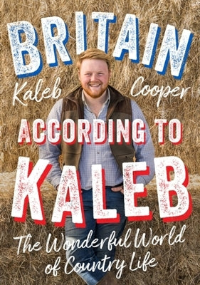 Britain According to Kaleb: The Wonderful World of Country Life by Cooper, Kaleb