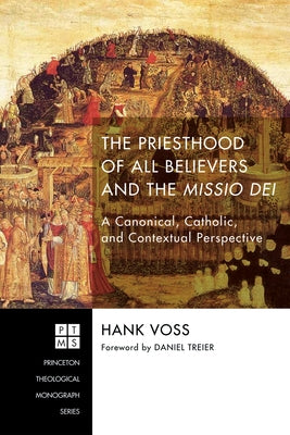 The Priesthood of All Believers and the Missio Dei: A Canonical, Catholic, and Contextual Perspective by Voss, Henry Joseph