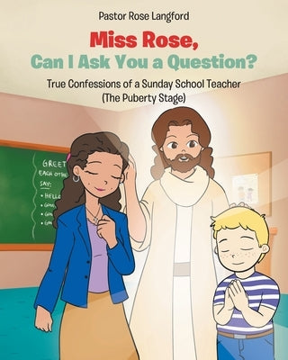 Miss Rose, Can I Ask You a Question?: True Confessions of a Sunday School Teacher (The Puberty Stage) by Langford, Pastor Rose