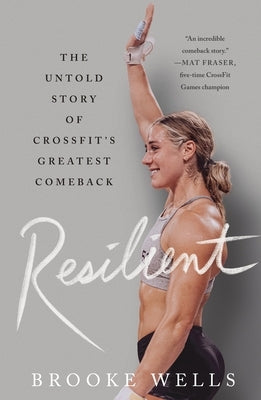 Resilient: The Untold Story of Crossfit's Greatest Comeback by Wells, Brooke