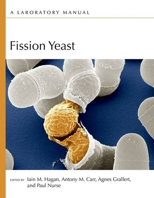 Fission Yeast: A Laboratory Manual by Hagan, Iain