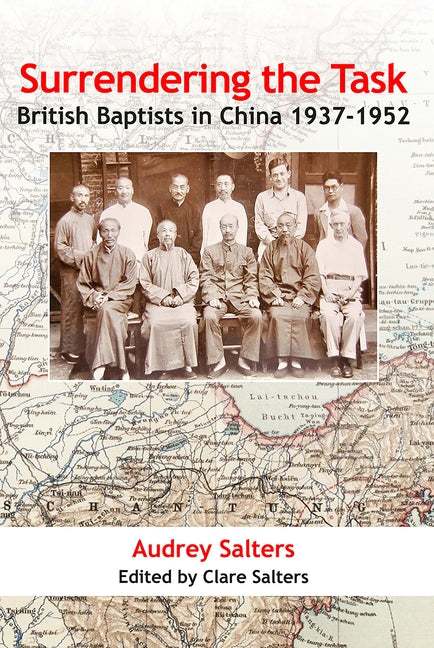 Surrendering the Task: British Baptists in China, 1937-1952 by Salters, Audrey