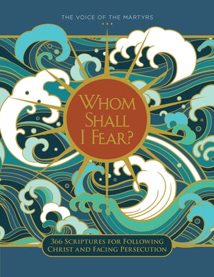 Whom Shall I Fear?: 366 Scriptures for Following Christ and Facing Persecution by Voice of the Martyrs