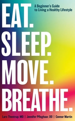 Eat. Sleep. Move. Breathe: The Beginner's Guide to Living A Healthy Lifestyle by Thestrup, Lars