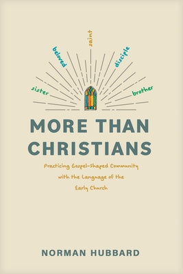 More Than Christians: Practicing Gospel-Shaped Community with the Language of the Early Church by Hubbard, Norman
