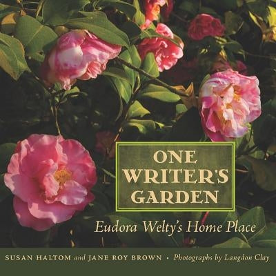 One Writer's Garden: Eudora Welty's Home Place by Haltom, Susan