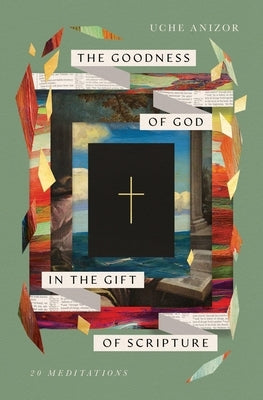 The Goodness of God in the Gift of Scripture: 20 Meditations by Anizor, Uche