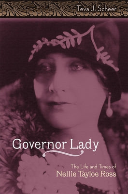Governor Lady: The Life and Times of Nellie Tayloe Ross by Scheer, Teva J.
