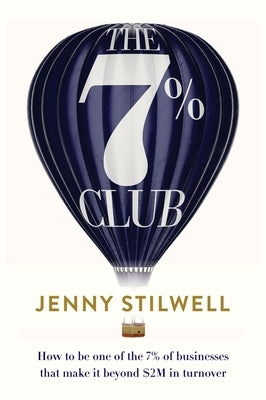 The 7% Club: How to be one of the 7% of businesses that make it beyond $2M in turnover by Stilwell, Jenny