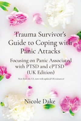 Trauma Survivor's Guide to Coping with Panic Attacks: Focusing on Panic Associated with PTSD and cPTSD (UK Edition) by Dake, Nicole A.