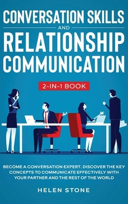 Conversation Skills and Relationship Communication 2-in-1 Book: Become a Conversation Expert. Discover The Key Concepts to Communicate Effectively wit by Stone, Helen