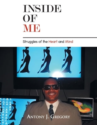 Inside of Me: Struggles of the Heart and Mind by Antony J Gregory