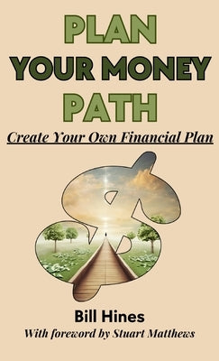 Plan Your Money Path: Create and Control Your Own Financial Plan by Hines, Bill