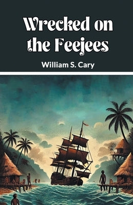 Wrecked on the Feejees by Cary, William S.