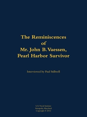 The Reminiscences of Mr. John B. Vaessen, Pearl Harbor Survivor: 1916-2018 by Vaessen, John B.