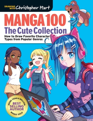 Manga 100: The Cute Collection: Draw Your Favorite Character Types from Popular Genres by Hart, Christopher