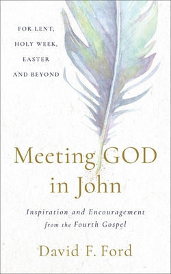 Meeting God in John: Inspiration and Encouragement from the Fourth Gospel by Ford, David F.
