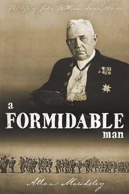 A Formidable Man: The Life of John William Springthorpe by Mawdsley, Allan