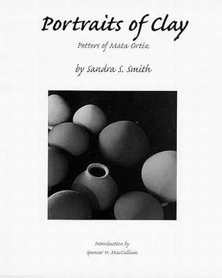 Portraits of Clay: Potters of Mata Ortíz by Smith, Sandra S.