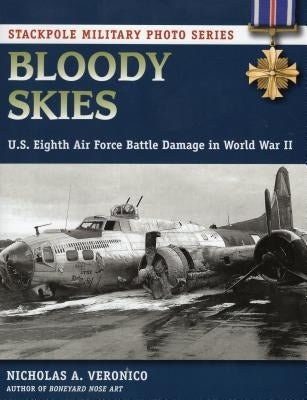 Bloody Skies: U.S. Eighth Air Force Battle Damage in World War II by Veronico, Nicholas a.